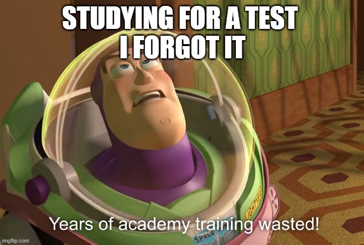 years of academy training wasted | STUDYING FOR A TEST 
I FORGOT IT | image tagged in years of academy training wasted | made w/ Imgflip meme maker
