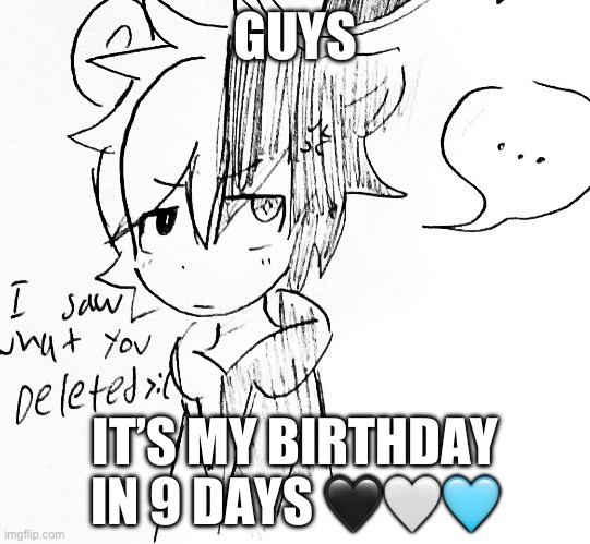 August 18th is the big day! | GUYS; IT’S MY BIRTHDAY IN 9 DAYS 🖤🤍🩵 | image tagged in monokuma pissed off | made w/ Imgflip meme maker