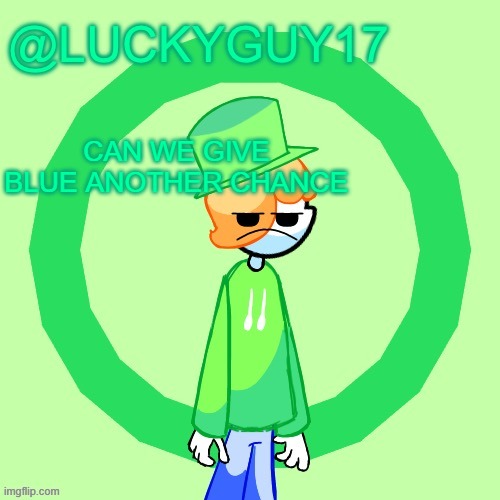 LuckyGuy17 Template | CAN WE GIVE BLUE ANOTHER CHANCE | image tagged in luckyguy17 template | made w/ Imgflip meme maker