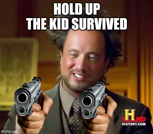 This being out of context makes it awesome (I don't remember the context) | HOLD UP
THE KID SURVIVED | image tagged in memes,ancient aliens,out of context | made w/ Imgflip meme maker