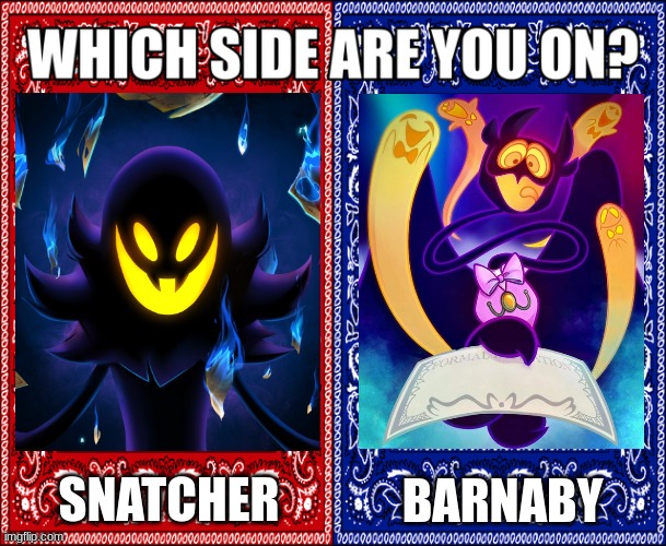 WHICH SIDE ARE YOU ON? | SNATCHER; BARNABY | image tagged in which side are you on | made w/ Imgflip meme maker