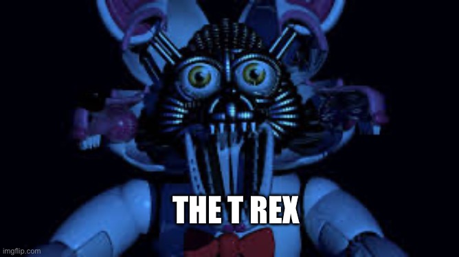 Funtime foxy jumpscare fnaf sister location | THE T REX | image tagged in funtime foxy jumpscare fnaf sister location | made w/ Imgflip meme maker