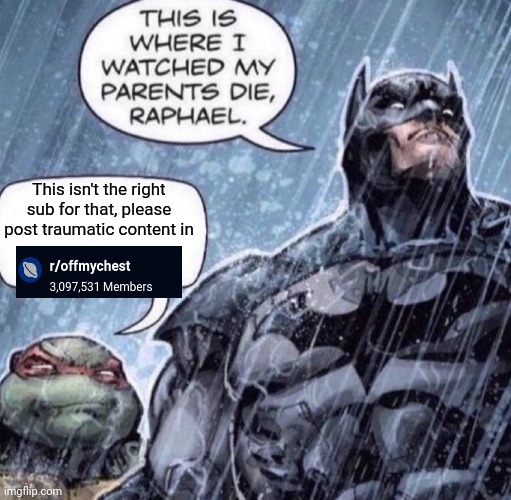 Reddit moment | This isn't the right sub for that, please post traumatic content in | image tagged in funny,memes,batman | made w/ Imgflip meme maker