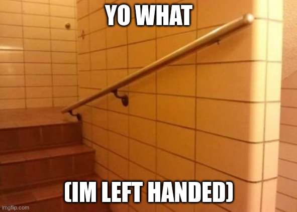 uh oh | YO WHAT; (IM LEFT HANDED) | image tagged in you had one job,bruh | made w/ Imgflip meme maker