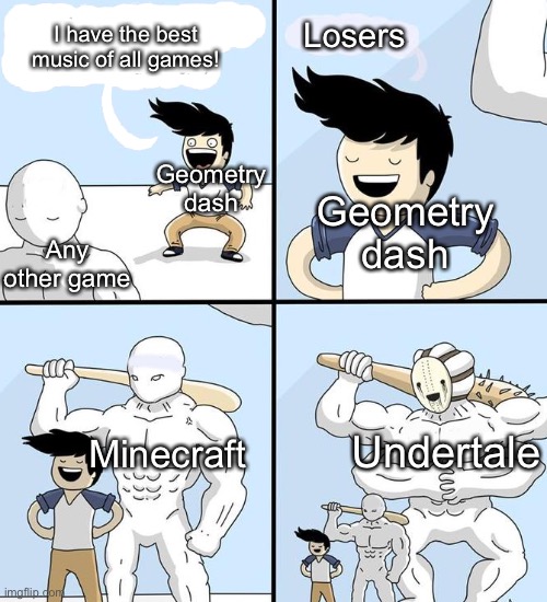Ah yes, the Undertale music | I have the best music of all games! Losers; Geometry dash; Geometry dash; Any other game; Minecraft; Undertale | image tagged in opponent behind,memes,funny,video games,music | made w/ Imgflip meme maker