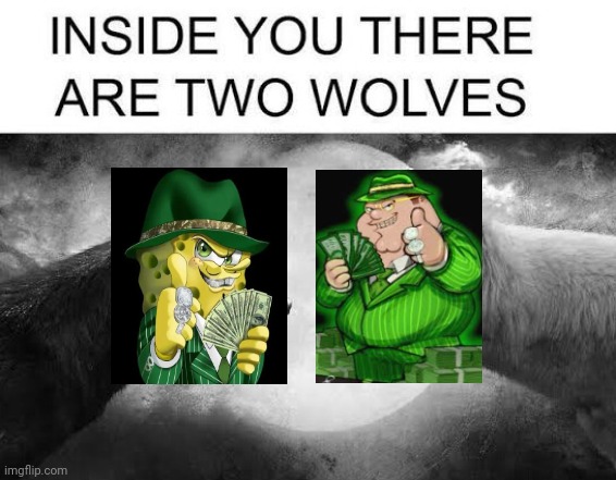 Both are gangsta money kings | image tagged in there are two wolves inside you,memes | made w/ Imgflip meme maker