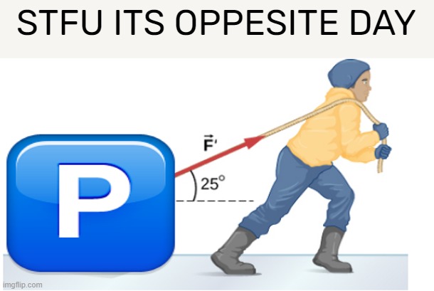 pulling p | STFU ITS OPPESITE DAY | image tagged in p,pp | made w/ Imgflip meme maker
