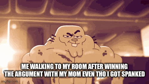 Kids | ME WALKING TO MY ROOM AFTER WINNING THE ARGUMENT WITH MY MOM EVEN THO I GOT SPANKED | image tagged in fun | made w/ Imgflip images-to-gif maker
