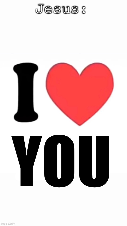 I heart….. | Jesus:; YOU | image tagged in i heart | made w/ Imgflip meme maker