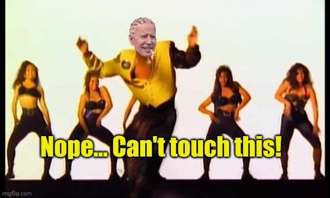 Can't touch this Biden | Nope... Can't touch this! | image tagged in can't touch this biden | made w/ Imgflip meme maker