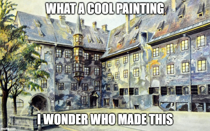 WHAT A COOL PAINTING; I WONDER WHO MADE THIS | image tagged in funny,memes,backstory | made w/ Imgflip meme maker