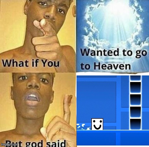 Ah yes, the sakupen wall | image tagged in what if you wanted to go to heaven,geometry dash,death,memes,funny | made w/ Imgflip meme maker