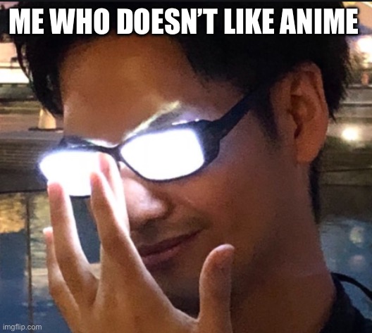 ME WHO DOESN’T LIKE ANIME | made w/ Imgflip meme maker