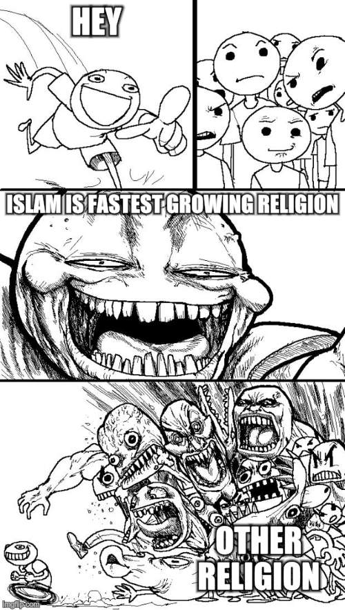 idk (im not joking islam fastest growing religion) | HEY; ISLAM IS FASTEST GROWING RELIGION; OTHER RELIGION | image tagged in memes,hey internet,islam,muslims,muslim,religions | made w/ Imgflip meme maker