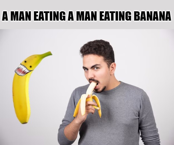 a man eating a man eating banana | A MAN EATING A MAN EATING BANANA | image tagged in man eating banana,kewlew | made w/ Imgflip meme maker