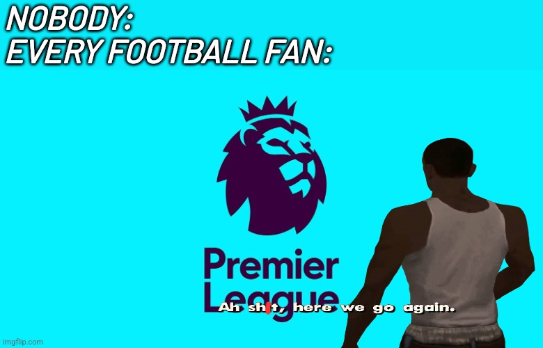 OH YES!!!! Premier League is BACK AGAIN with tonight's Burnley FC v Manchester City FC! :starstruck: | NOBODY:
EVERY FOOTBALL FAN: | image tagged in premier league,yeeeaaaaaaa,football,sports | made w/ Imgflip meme maker