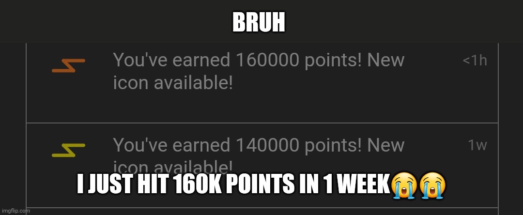 Thx for 160k pointz | BRUH; I JUST HIT 160K POINTS IN 1 WEEK😭😭 | made w/ Imgflip meme maker