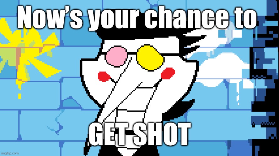 Big shot | Now’s your chance to; GET SHOT | image tagged in big shot,spamton,deltarune | made w/ Imgflip meme maker