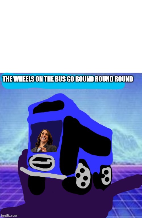The Wheels on the bus go Round Round Round | image tagged in the wheels on the bus go round round round | made w/ Imgflip meme maker