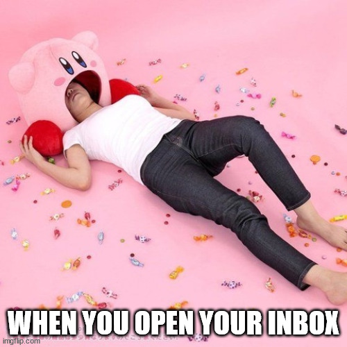 Kirby head | WHEN YOU OPEN YOUR INBOX | image tagged in kirby,cushion | made w/ Imgflip meme maker