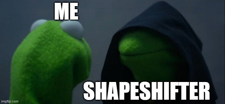Among Us Be Like | ME; SHAPESHIFTER | image tagged in memes,evil kermit | made w/ Imgflip meme maker