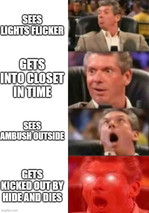 Doors Accurately | SEES LIGHTS FLICKER; GETS INTO CLOSET IN TIME; SEES AMBUSH OUTSIDE; GETS KICKED OUT BY HIDE AND DIES | image tagged in mr mcmahon reaction | made w/ Imgflip meme maker