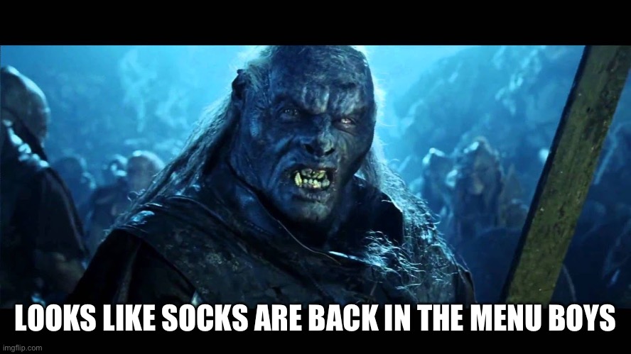 Meat is back on the menu boys | LOOKS LIKE SOCKS ARE BACK IN THE MENU BOYS | image tagged in meat is back on the menu boys | made w/ Imgflip meme maker
