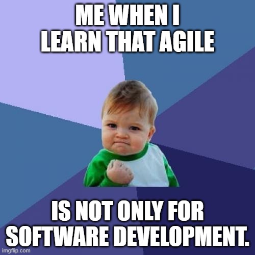 Success Kid Meme | ME WHEN I LEARN THAT AGILE; IS NOT ONLY FOR SOFTWARE DEVELOPMENT. | image tagged in memes,success kid | made w/ Imgflip meme maker