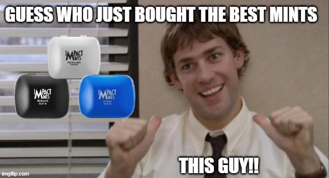 IMPACT MINTS MEMES | GUESS WHO JUST BOUGHT THE BEST MINTS; THIS GUY!! | image tagged in the office jim this guy | made w/ Imgflip meme maker