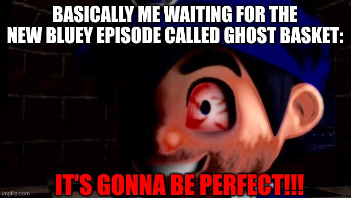 Crazy SMG4 | BASICALLY ME WAITING FOR THE NEW BLUEY EPISODE CALLED GHOST BASKET:; IT'S GONNA BE PERFECT!!! | image tagged in crazy smg4,bluey,smg4 | made w/ Imgflip meme maker