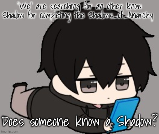 Me, Shadow the gay and Yoroi | "We" are searching for an other know Shadow for completing the Shadows_of_Anarchy; Does someone know a Shadow? | image tagged in shadow bored | made w/ Imgflip meme maker