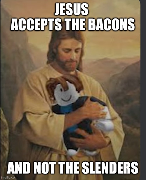 The rise of bacons | JESUS  ACCEPTS THE BACONS; AND NOT THE SLENDERS | image tagged in bacon | made w/ Imgflip meme maker