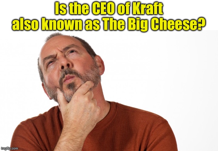 Kraft | Is the CEO of Kraft also known as The Big Cheese? | image tagged in hmmm | made w/ Imgflip meme maker