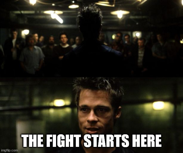First rule of the Fight Club | THE FIGHT STARTS HERE | image tagged in first rule of the fight club | made w/ Imgflip meme maker