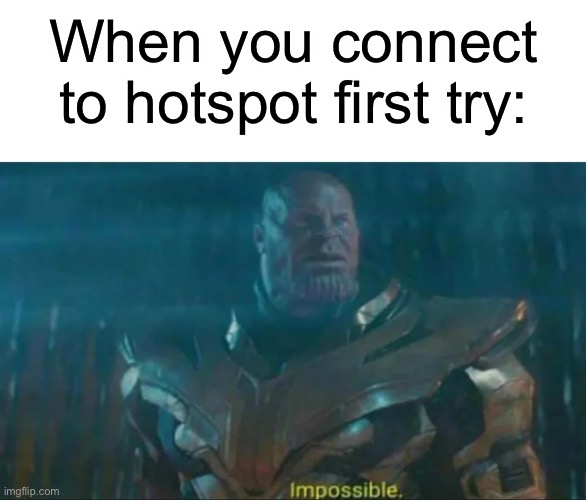 This never happens to me | When you connect to hotspot first try: | image tagged in thanos impossible,memes,funny | made w/ Imgflip meme maker