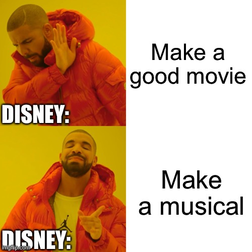 Yeah it’s based off of the other meme but I don’t think I copied it sorry if I did | Make a good movie; DISNEY:; Make a musical; DISNEY: | image tagged in memes,drake hotline bling,meme,disney,musical,epic movie | made w/ Imgflip meme maker