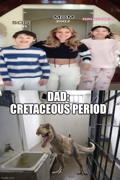 Hol up | DAD: 
CRETACEOUS PERIOD | image tagged in hol up,dark humor,t-rex | made w/ Imgflip meme maker