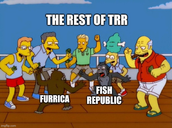 Simpsons Monkey Fight | THE REST OF TRR; FISH REPUBLIC; FURRICA | image tagged in simpsons monkey fight | made w/ Imgflip meme maker