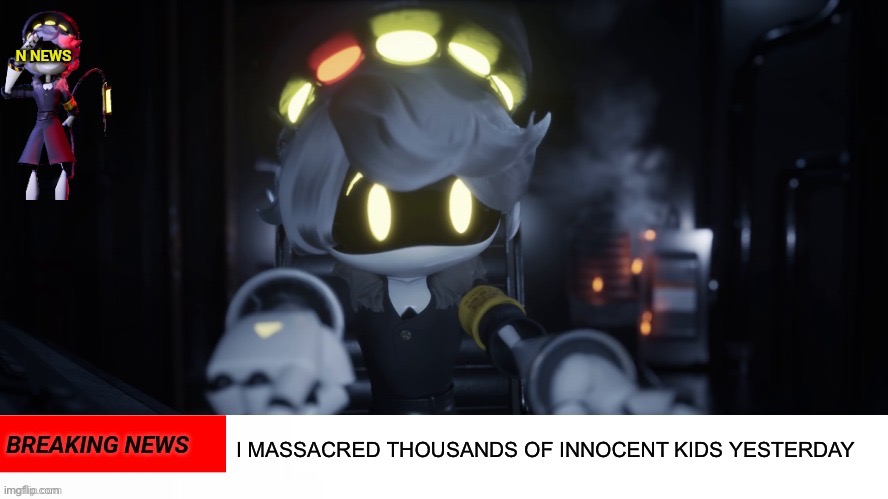 wha- | I MASSACRED THOUSANDS OF INNOCENT KIDS YESTERDAY | image tagged in n's news | made w/ Imgflip meme maker