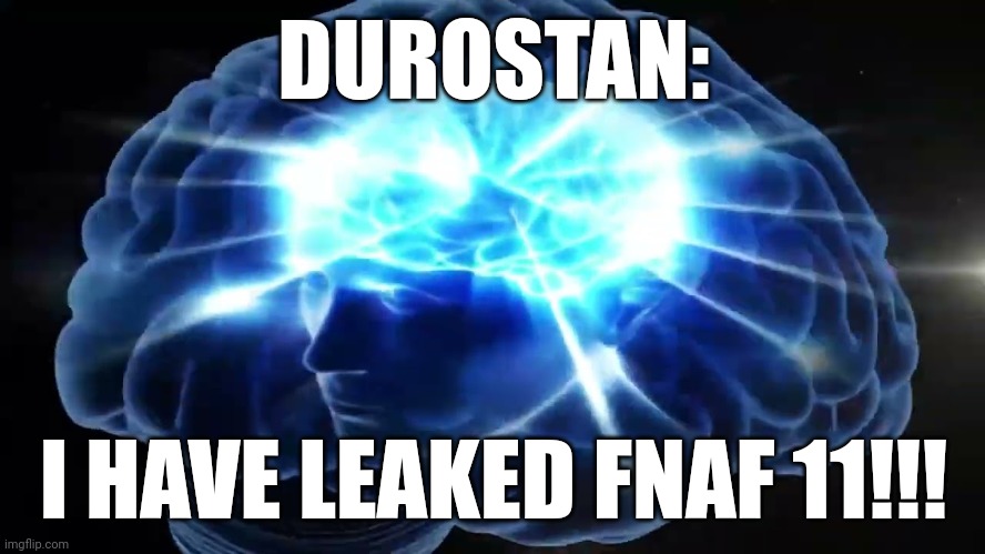 But you didn't have to cut me off | DUROSTAN:; I HAVE LEAKED FNAF 11!!! | image tagged in but you didn't have to cut me off | made w/ Imgflip meme maker