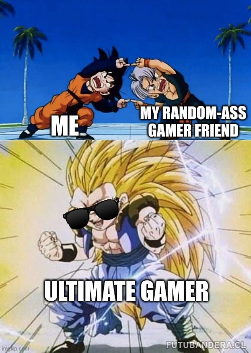 gamez | ME; MY RANDOM-ASS GAMER FRIEND; ULTIMATE GAMER | image tagged in dbz fusion,gamers | made w/ Imgflip meme maker