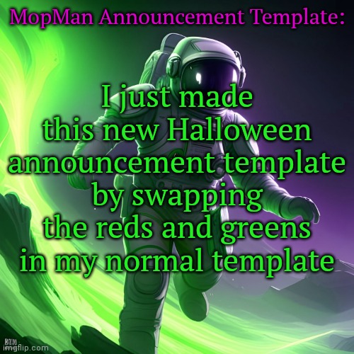 I'll use this throughout October because why not | I just made this new Halloween announcement template by swapping the reds and greens in my normal template; MopMan Announcement Template: | image tagged in halloween mopman announcement template,mopman announcement template | made w/ Imgflip meme maker
