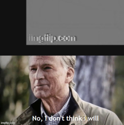 image tagged in no i dont think i will | made w/ Imgflip meme maker