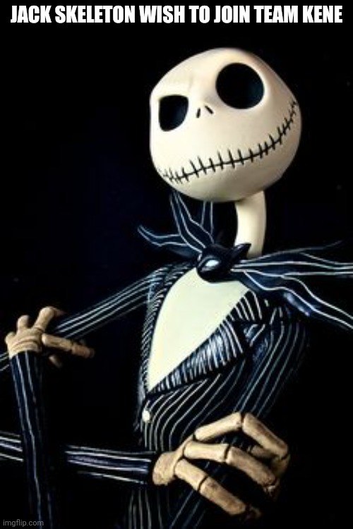 (mod note: the slots are over) | JACK SKELETON WISH TO JOIN TEAM KENE | image tagged in jack skellington | made w/ Imgflip meme maker