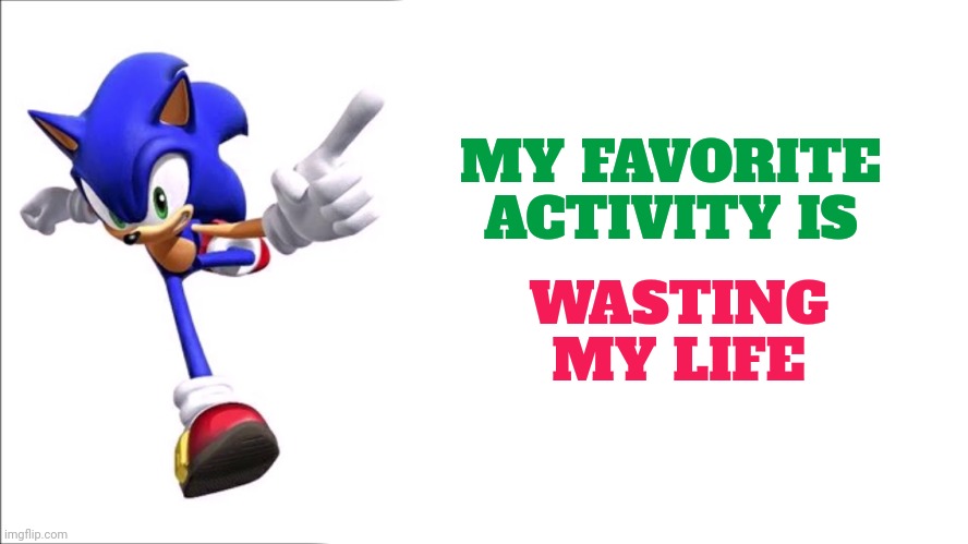 I even won a gold metal and a platinum trophy for my skills in life wasting | MY FAVORITE ACTIVITY IS; WASTING MY LIFE | image tagged in sonic says,relatable | made w/ Imgflip meme maker