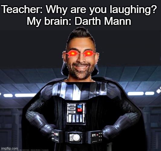 REBEL SOLDIERS TRAPPED IN HALLWAY, WHAT HAPPENS NEXT IS SHOCKING | Teacher: Why are you laughing?
My brain: Darth Mann | image tagged in darth vader,dhar mann,star wars,rebels,original trilogy,memes | made w/ Imgflip meme maker