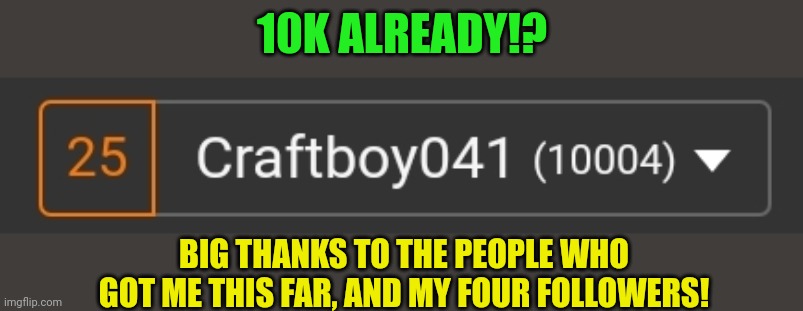 Thanks so much! | 10K ALREADY!? BIG THANKS TO THE PEOPLE WHO GOT ME THIS FAR, AND MY FOUR FOLLOWERS! | image tagged in milestone,thank you,thanks | made w/ Imgflip meme maker