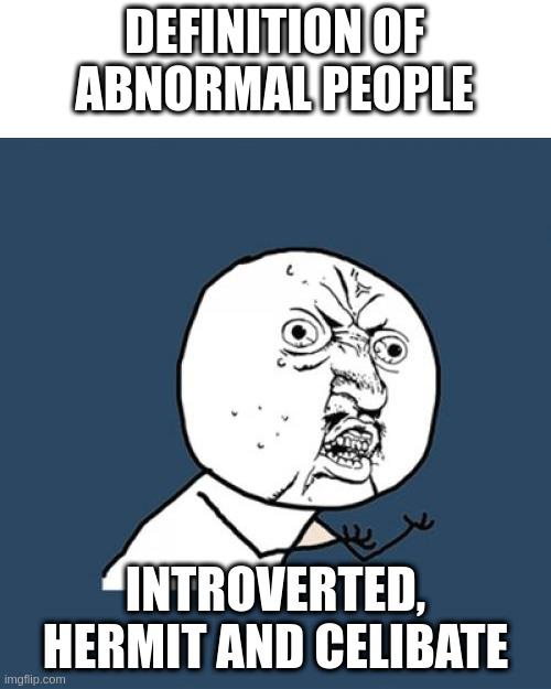 celibate | DEFINITION OF ABNORMAL PEOPLE; INTROVERTED, HERMIT AND CELIBATE | image tagged in memes,y u no | made w/ Imgflip meme maker