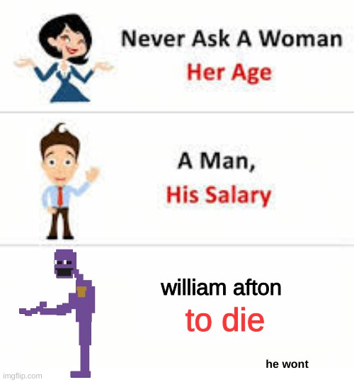 purple guy | william afton; to die; he wont | image tagged in never ask a woman her age | made w/ Imgflip meme maker