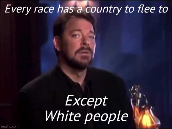 Why can't White people have their own land? | Every race has a country to flee to; Except White people | image tagged in memes | made w/ Imgflip meme maker